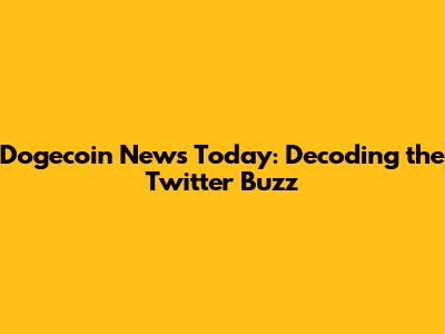 Dogecoin News Today: Decoding the Twitter Buzz