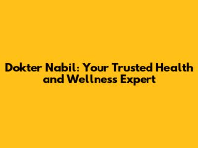 Dokter Nabil: Your Trusted Health and Wellness Expert