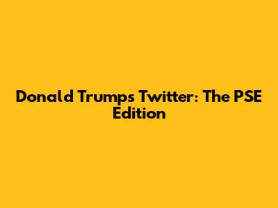 Donald Trump's Twitter: The PSE Edition