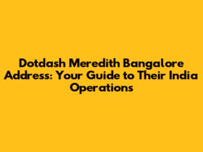 Dotdash Meredith Bangalore Address: Your Guide to Their India Operations