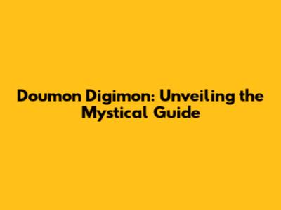 Doumon Digimon: Unveiling the Mystical Guide