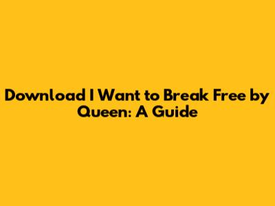 Download 'I Want to Break Free' by Queen: A Guide