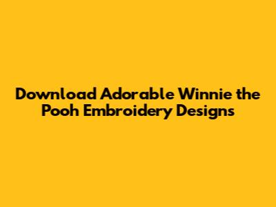 Download Adorable Winnie the Pooh Embroidery Designs