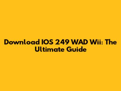 Download IOS 249 WAD Wii: The Ultimate Guide