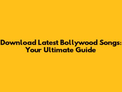 Download Latest Bollywood Songs: Your Ultimate Guide