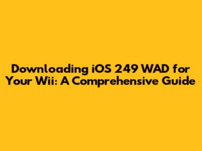 Downloading iOS 249 WAD for Your Wii: A Comprehensive Guide
