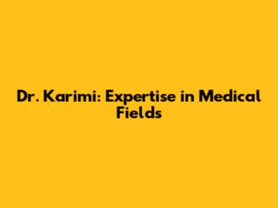 Dr. Karimi: Expertise in Medical Fields
