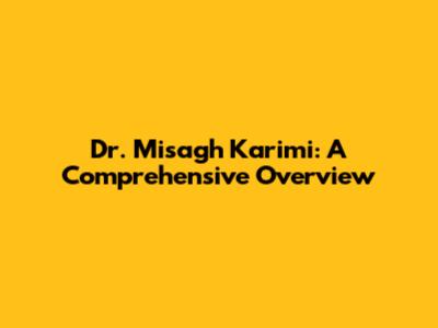 Dr. Misagh Karimi: A Comprehensive Overview