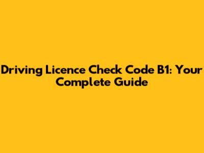 Driving Licence Check Code B1: Your Complete Guide