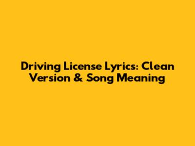 Driving License Lyrics: Clean Version & Song Meaning