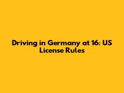 Driving in Germany at 16: US License Rules