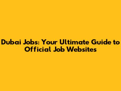 Dubai Jobs: Your Ultimate Guide to Official Job Websites