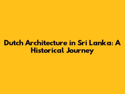 Dutch Architecture in Sri Lanka: A Historical Journey