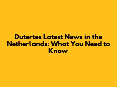 Duterte's Latest News in the Netherlands: What You Need to Know