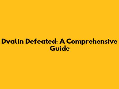 Dvalin Defeated: A Comprehensive Guide