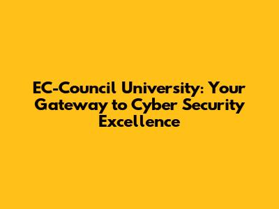 EC-Council University: Your Gateway to Cyber Security Excellence