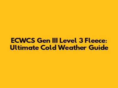 ECWCS Gen III Level 3 Fleece: Ultimate Cold Weather Guide