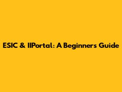 ESIC & IIPortal: A Beginner's Guide
