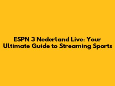 ESPN 3 Nederland Live: Your Ultimate Guide to Streaming Sports