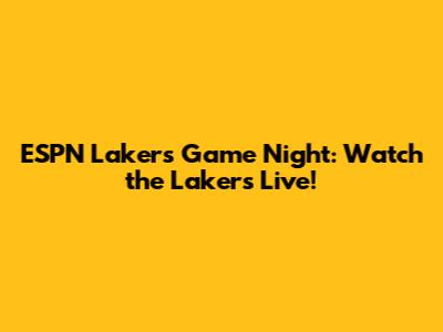 ESPN Lakers Game Night: Watch the Lakers Live!
