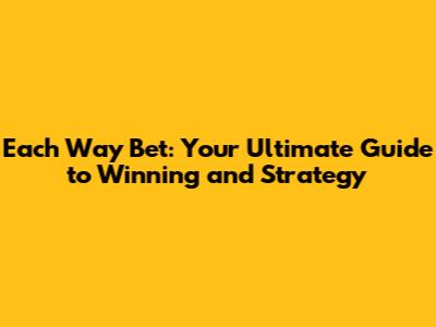 Each Way Bet: Your Ultimate Guide to Winning and Strategy