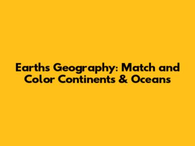 Earth's Geography: Match and Color Continents & Oceans