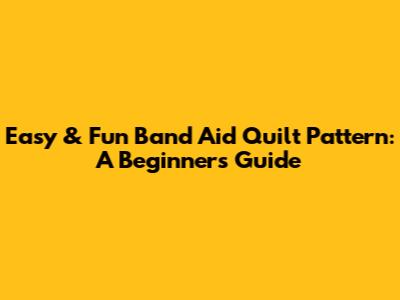 Easy & Fun Band Aid Quilt Pattern: A Beginner's Guide