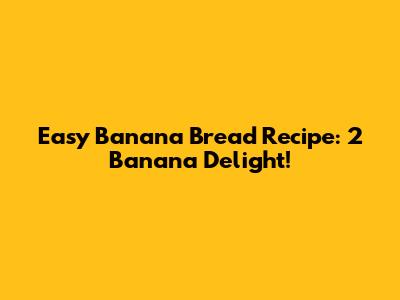 Easy Banana Bread Recipe: 2 Banana Delight!