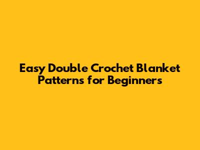Easy Double Crochet Blanket Patterns for Beginners