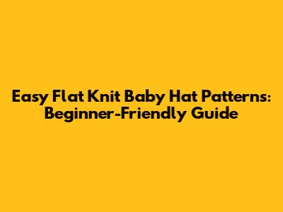 Easy Flat Knit Baby Hat Patterns: Beginner-Friendly Guide