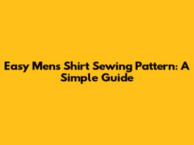 Easy Men's Shirt Sewing Pattern: A Simple Guide