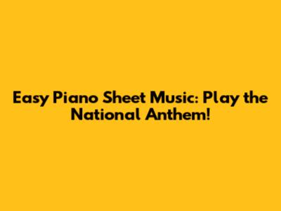 Easy Piano Sheet Music: Play the National Anthem!