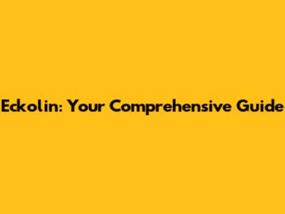 Eckolin: Your Comprehensive Guide
