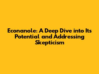 Econanole: A Deep Dive into Its Potential and Addressing Skepticism