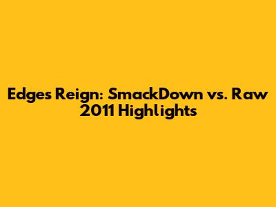 Edge's Reign: SmackDown vs. Raw 2011 Highlights