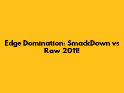 Edge Domination: SmackDown vs Raw 2011!