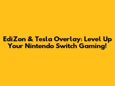 EdiZon & Tesla Overlay: Level Up Your Nintendo Switch Gaming!