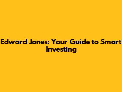 Edward Jones: Your Guide to Smart Investing