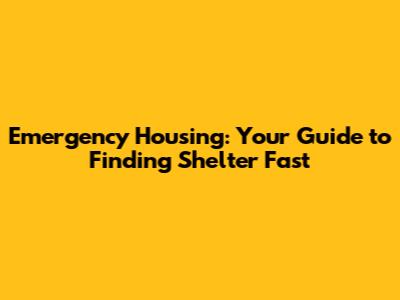 Emergency Housing: Your Guide to Finding Shelter Fast