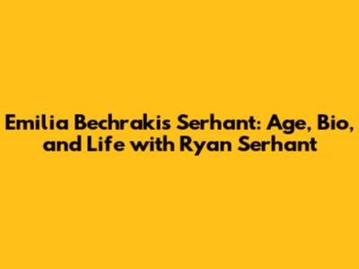 Emilia Bechrakis Serhant: Age, Bio, and Life with Ryan Serhant
