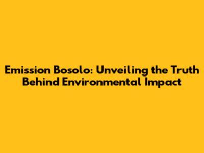 Emission Bosolo: Unveiling the Truth Behind Environmental Impact