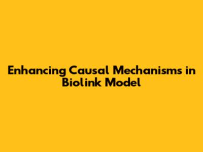 Enhancing Causal Mechanisms in Biolink Model