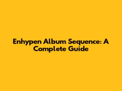 Enhypen Album Sequence: A Complete Guide