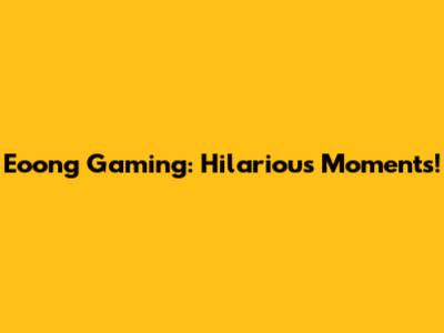 Eoong Gaming: Hilarious Moments!