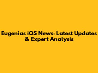 Eugenia's iOS News: Latest Updates & Expert Analysis