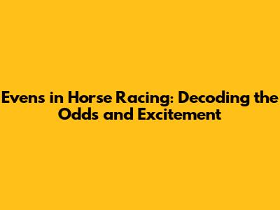 Evens in Horse Racing: Decoding the Odds and Excitement