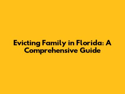 Evicting Family in Florida: A Comprehensive Guide