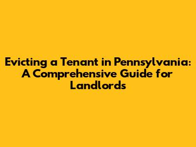 Evicting a Tenant in Pennsylvania: A Comprehensive Guide for Landlords