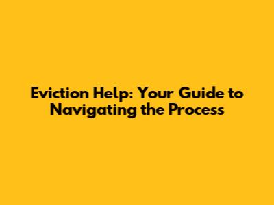 Eviction Help: Your Guide to Navigating the Process