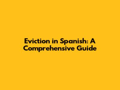 Eviction in Spanish: A Comprehensive Guide